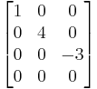 \begin{bmatrix}
1 & 0 & 0\\
0 & 4 & 0\\
0 & 0 & -3\\
0 & 0 & 0\\
\end{bmatrix}