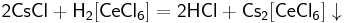 \mathsf{2CsCl%2BH_2[CeCl_6]=2HCl%2BCs_2[CeCl_6]\downarrow}