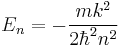 
E_{n} = - \frac{m k^{2}}{2\hbar^{2} n^{2}} 
