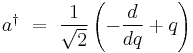 a^\dagger \ = \  \frac{1}{\sqrt{2}} \left(-\frac{d}{dq} %2B q\right)