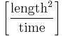 \left[ \frac{ \text{length}^2 }{ \text{time} } \right]