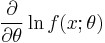  \frac{\partial}{\partial\theta} \ln f(x;\theta)