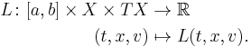 \begin{align}
L \colon [a, b] \times X \times TX & \to     \mathbb{R} \\
                         (t, x, v) & \mapsto L(t, x, v).
\end{align}