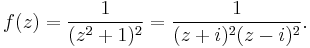 f(z)={1 \over (z^2%2B1)^2}={1 \over (z%2Bi)^2(z-i)^2}.