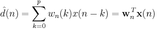 \hat{d}(n) = \sum_{k=0}^{p} w_n(k)x(n-k)=\mathbf{w}_n^\mathit{T} \mathbf{x}(n)