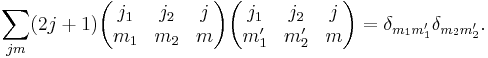 
\sum_{j m} (2j%2B1)
\begin{pmatrix}
  j_1 & j_2 & j\\
  m_1 & m_2 & m
\end{pmatrix}
\begin{pmatrix}
  j_1 & j_2 & j\\
  m_1' & m_2' & m
\end{pmatrix}
=\delta_{m_1 m_1'}\delta_{m_2 m_2'}.
