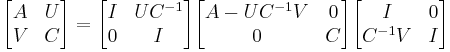 \begin{bmatrix} A & U \\ V & C \end{bmatrix} = \begin{bmatrix} I & UC^{-1} \\ 0 & I \end{bmatrix} \begin{bmatrix} A-UC^{-1}V & 0 \\ 0 & C \end{bmatrix} \begin{bmatrix} I & 0 \\ C^{-1}V  & I\end{bmatrix}
