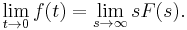 \lim_{t\to 0}f(t)=\lim_{s\to\infty}{sF(s)}. \, 