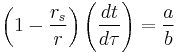 
\left( 1 - \frac{r_{s}}{r} \right) \left( \frac{dt}{d\tau} \right) = \frac{a}{b}
