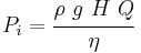 
P_i= \cfrac{\rho\ g\ H\ Q}{\eta}
