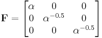 \mathbf{F}=\begin{bmatrix} \alpha & 0 & 0 \\
0 & \alpha^{-0.5} & 0 \\ 
0 & 0 & \alpha^{-0.5} \end{bmatrix}\,\!