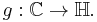 g�: \mathbb{C} \to \mathbb{H}. \, 