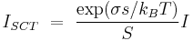 I_{SCT}\ =\ \frac{\exp(\sigma s/ k_BT)}{S}I 