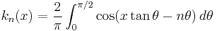 \displaystyle k_n(x) = \frac{2}{\pi}\int_0^{\pi/2}\cos(x\tan\theta-n\theta) \, d\theta