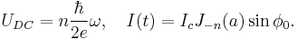 U_{DC} = n \frac{\hbar}{2 e} \omega, \ \ \ I(t) = I_c J_{-n} (a) \sin \phi_0.