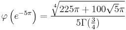 
\varphi\left(e^{-5\pi} \right) =\frac{\sqrt[4]{225\pi%2B 100\sqrt5 \pi}}{5\Gamma(\frac{3}{4})}
