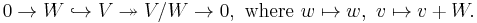 0 \to W \hookrightarrow V \twoheadrightarrow V/W \to 0, \ \text{where} \ w \mapsto w, \ v \mapsto v %2B W.