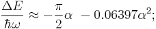  
\frac{\Delta E}{\hbar \omega} \approx -\frac{\pi}{2}\alpha\ - 0.06397\alpha^2; 
