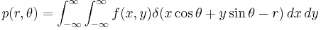 p(r,\theta)=\int^\infty_{-\infty}\int^\infty_{-\infty}f(x,y)\delta(x\cos\theta%2By\sin\theta-r)\,dx\,dy