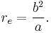  r_e=\frac{b^2}{a}.