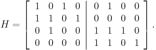 
H=\left[  \left.
\begin{array}
[c]{cccc}
1 & 0 & 1 & 0\\
1 & 1 & 0 & 1\\
0 & 1 & 0 & 0\\
0 & 0 & 0 & 0
\end{array}
\right\vert
\begin{array}
[c]{cccc}
0 & 1 & 0 & 0\\
0 & 0 & 0 & 0\\
1 & 1 & 1 & 0\\
1 & 1 & 0 & 1
\end{array}
\right]  .
