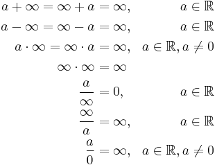 
\begin{align} \\
a %2B \infty = \infty %2B a & = \infty, & a \in \mathbb{R} \\
a - \infty = \infty - a & = \infty, & a \in \mathbb{R} \\
a \cdot \infty = \infty \cdot a & = \infty, & a \in \mathbb{R}, a \neq 0 \\
\infty \cdot \infty & = \infty \\
\frac{a}{\infty} & = 0, & a \in \mathbb{R} \\
\frac{\infty}{a} & = \infty, &  a \in \mathbb{R} \\
\frac{a}{0} & = \infty, & a \in \mathbb{R}, a \neq 0
\end{align}
