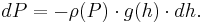 dP = - \rho(P) \cdot g(h) \cdot dh.