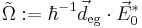 \tilde{\Omega}:=\hbar^{-1}\vec{d}_\text{eg}\cdot\vec{E}_0^*