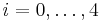 i = 0, \ldots, 4