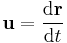  \mathbf{u} = \frac{\mathrm{d}\mathbf{r}}{\mathrm{d}t} \,\!