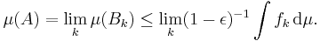  \mu(A) = \lim_k \mu(B_k) \leq \lim_k (1 - \epsilon)^{-1} \int f_k \, \mathrm{d} \mu. 