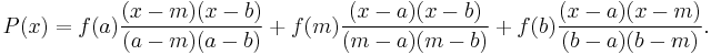  P(x) = f(a) \frac{(x-m)(x-b)}{(a-m)(a-b)} %2B f(m) \frac{(x-a)(x-b)}{(m-a)(m-b)} %2B f(b) \frac{(x-a)(x-m)}{(b-a)(b-m)}.
