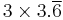 3 \times 3.\overline{6}\ 