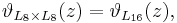 \vartheta_{L_8\times L_8}(z) = \vartheta_{L_{16}}(z),