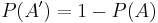 P(A')=1-P(A)\,