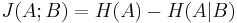 J (A; B) = H (A) - H (A|B)