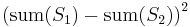 \left(\operatorname{sum}(S_1)-\operatorname{sum}(S_2)\right)^2