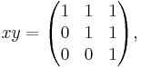 xy=\begin{pmatrix}
 1 & 1 & 1\\
 0 & 1 & 1\\
 0 & 0 & 1\\
\end{pmatrix}, 