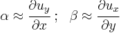 
   \alpha \approx \cfrac{\partial u_y}{\partial x} ~;~~ \beta \approx \cfrac{\partial u_x}{\partial y}
 