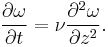 \frac{\partial \omega}{\partial t} = \nu \frac{\partial^2 \omega}{\partial z^2}.