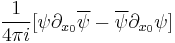 \frac{1}{4 \pi i} [\psi \partial_{x_0} \overline{\psi} - \overline{\psi} \partial_{x_0} \psi ]