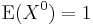 \operatorname{E}(X^0)=1