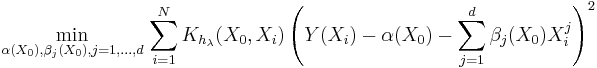 \underset{\alpha (X_{0}),\beta _{j}(X_{0}),j=1,...,d}{\mathop{\min }}\,\sum\limits_{i=1}^{N}{K_{h_{\lambda }}(X_{0},X_{i})\left( Y(X_{i})-\alpha (X_{0})-\sum\limits_{j=1}^{d}{\beta _{j}(X_{0})X_{i}^{j}} \right)^{2}}