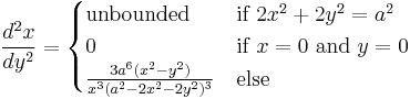 \frac{d^2x}{dy^2} = \begin{cases}
\mbox{unbounded} & \mbox{if } 2x^2 %2B 2y^2 = a^2 \\
0 & \mbox{if } x = 0 \mbox{ and } y = 0 \\
\frac{3a^6(x^2 - y^2)}{x^3(a^2 - 2x^2 - 2y^2)^3}  & \mbox{else }  
\end{cases}