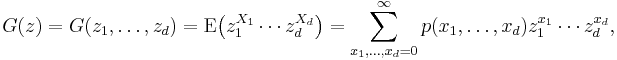 G(z) = G(z_1,\ldots,z_d)=\operatorname{E}\bigl (z_1^{X_1}\cdots z_d^{X_d}\bigr) = \sum_{x_1,\ldots,x_d=0}^{\infty}p(x_1,\ldots,x_d)z_1^{x_1}\cdots z_d^{x_d},