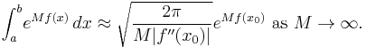 \int_a^b\! e^{M f(x)}\, dx\approx \sqrt{\frac{2\pi}{M|f''(x_0)|}}e^{M f(x_0)}  \mbox { as } M\to\infty. \,