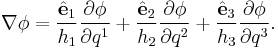 
\nabla \phi =
\frac{\hat{ \mathbf e}_1}{h_1} \frac{\partial \phi}{\partial q^1} %2B
\frac{\hat{ \mathbf e}_2}{h_2} \frac{\partial \phi}{\partial q^2} %2B
\frac{\hat{ \mathbf e}_3}{h_3} \frac{\partial \phi}{\partial q^3}.
