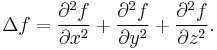 
\Delta f = \frac{\partial^2 f}{\partial x^2} %2B \frac{\partial^2 f}{\partial y^2} %2B \frac{\partial^2 f}{\partial z^2}.
