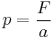  p = \frac{F}{a}\,\!