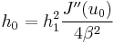 
h_{0} = h_{1}^{2} \frac{J^{\prime\prime}(u_{0})}{4\beta^{2}}
